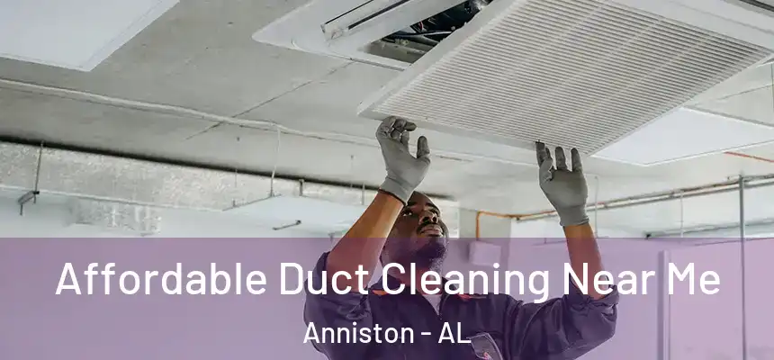 Affordable Duct Cleaning Near Me Anniston - AL