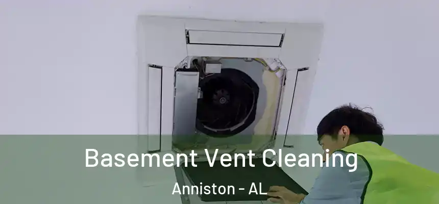  Basement Vent Cleaning Anniston - AL