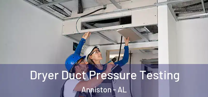 Dryer Duct Pressure Testing Anniston - AL