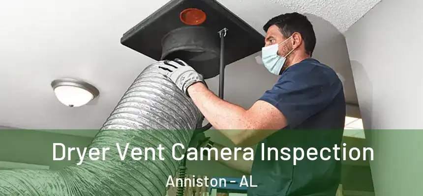  Dryer Vent Camera Inspection Anniston - AL