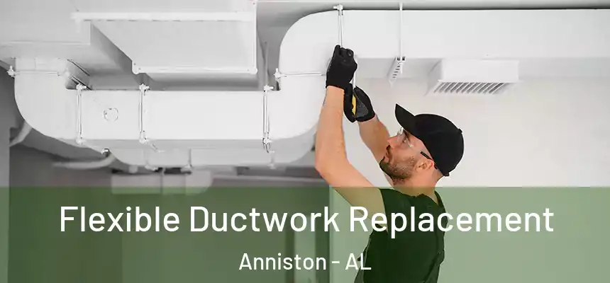 Flexible Ductwork Replacement Anniston - AL