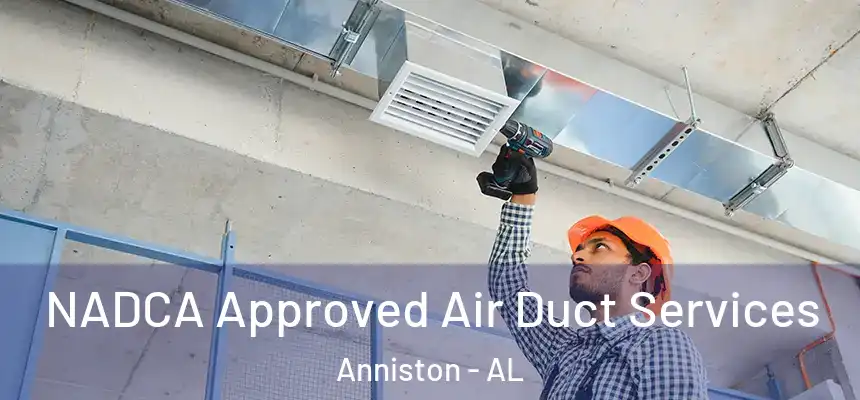 NADCA Approved Air Duct Services Anniston - AL