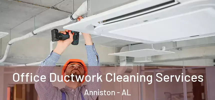 Office Ductwork Cleaning Services Anniston - AL