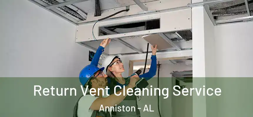  Return Vent Cleaning Service Anniston - AL