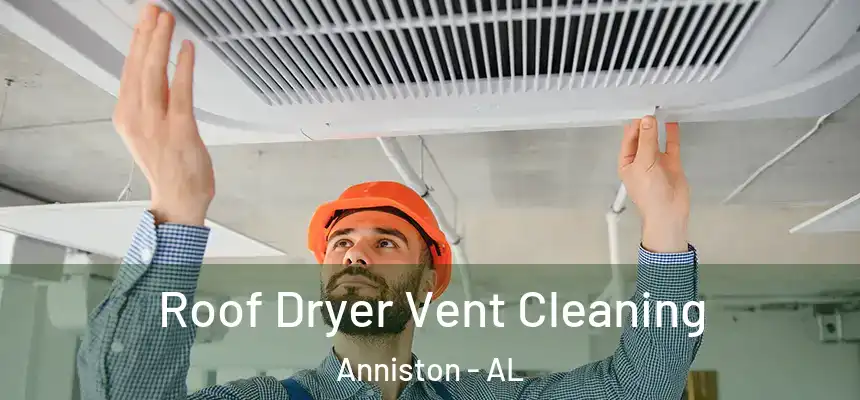 Roof Dryer Vent Cleaning Anniston - AL